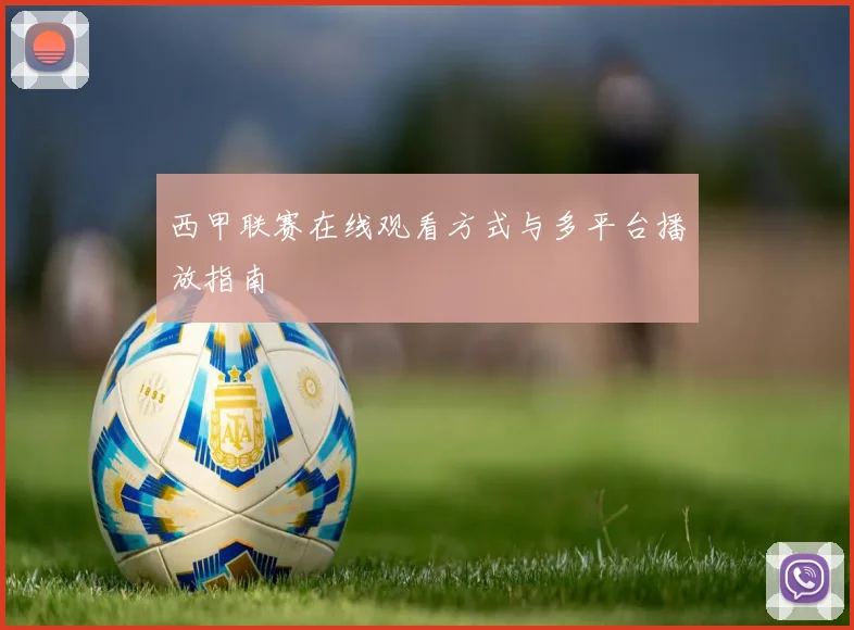 西甲联赛在线观看方式与多平台播放指南
